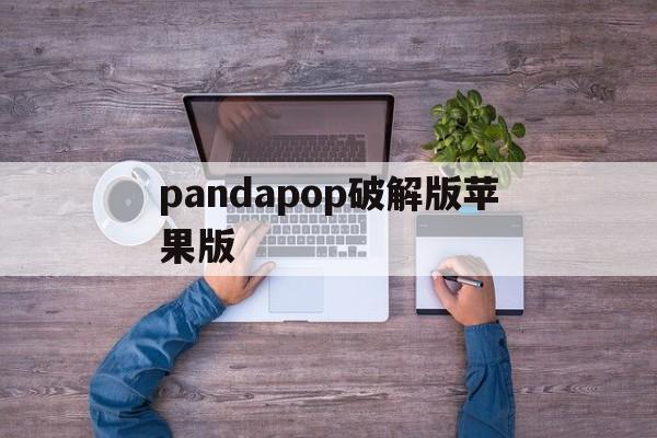 pandapop破解版苹果版(pandapow下载iphone版)-第4张图片-QuickQ官网
